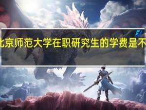 北京师范大学在职研究生的学费是不是很贵