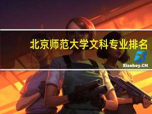 北京师范大学文科专业排名，最好的文科专业有哪些