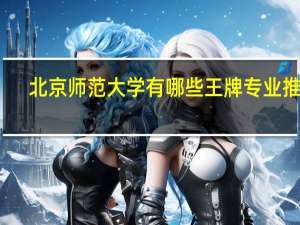 北京师范大学有哪些王牌专业推荐