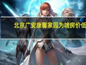 北京广安康馨家园为啥房价低