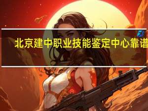北京建中职业技能鉴定中心靠谱吗