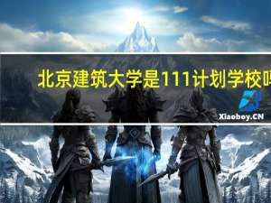北京建筑大学是111计划学校吗