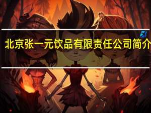 北京张一元饮品有限责任公司简介地址（北京张一元饮品有限责任公司简介）