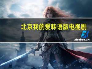北京我的爱韩语版电视剧（北京我的爱主题曲）