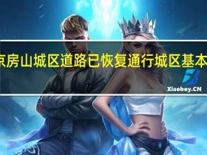 北京房山城区道路已恢复通行 城区基本恢复供电