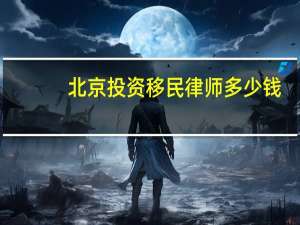 北京投资移民律师多少钱