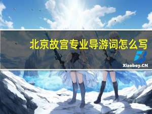 北京故宫专业导游词怎么写