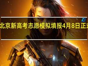北京新高考志愿模拟填报4月8日正式开始
