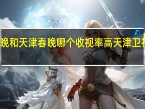 北京春晚和天津春晚哪个收视率高 天津卫视春晚节目单