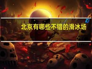 北京有哪些不错的滑冰场