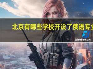 北京有哪些学校开设了俄语专业