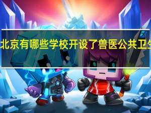 北京有哪些学校开设了兽医公共卫生专业