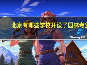 北京有哪些学校开设了园林专业
