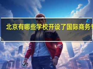 北京有哪些学校开设了国际商务专业