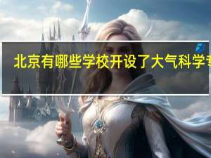 北京有哪些学校开设了大气科学专业