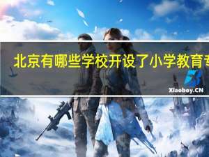 北京有哪些学校开设了小学教育专业