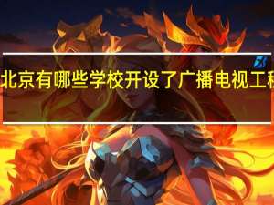 北京有哪些学校开设了广播电视工程专业