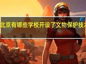 北京有哪些学校开设了文物保护技术专业