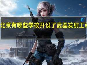 北京有哪些学校开设了武器发射工程专业
