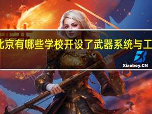 北京有哪些学校开设了武器系统与工程专业