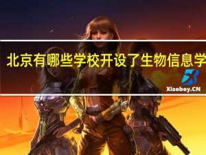 北京有哪些学校开设了生物信息学专业