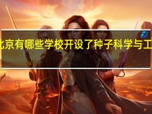 北京有哪些学校开设了种子科学与工程专业