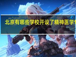 北京有哪些学校开设了精神医学专业
