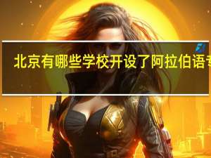 北京有哪些学校开设了阿拉伯语专业