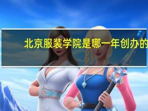 北京服装学院是哪一年创办的