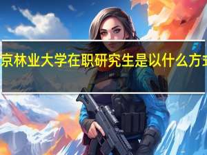 北京林业大学在职研究生是以什么方式招生的