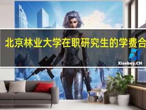 北京林业大学在职研究生的学费合适吗