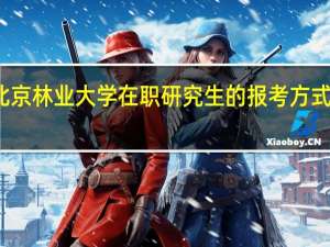 北京林业大学在职研究生的报考方式与时间
