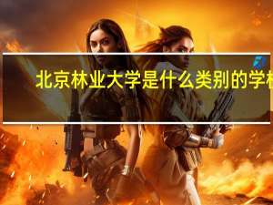 北京林业大学是什么类别的学校