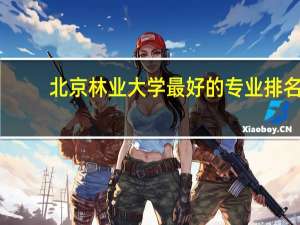 北京林业大学最好的专业排名
