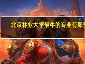 北京林业大学最牛的专业有那些