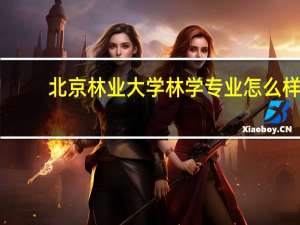 北京林业大学林学专业怎么样