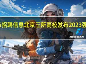 北京海淀多家学校发布招聘信息 北京三所高校发布2023强基招生计划这些要求须注意