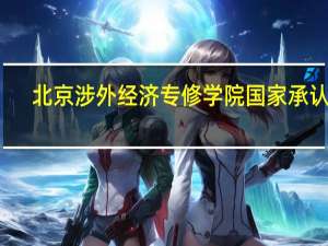 北京涉外经济专修学院国家承认吗