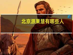 北京源莱慧有哪些人