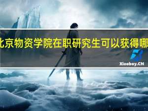 北京物资学院在职研究生可以获得哪些证书