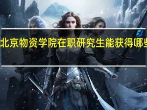 北京物资学院在职研究生能获得哪些证书
