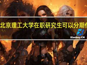 北京理工大学在职研究生可以分期付款吗