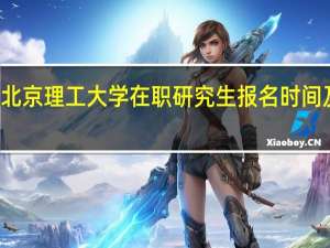 北京理工大学在职研究生报名时间及入口