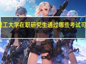 北京理工大学在职研究生通过哪些考试可以拿到证书