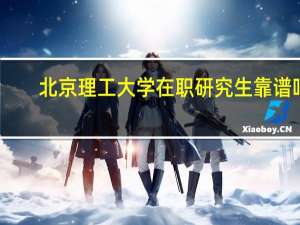 北京理工大学在职研究生靠谱吗