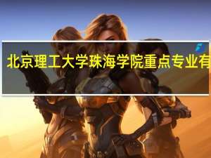 北京理工大学珠海学院重点专业有哪些