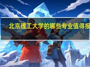 北京理工大学的哪些专业值得报考