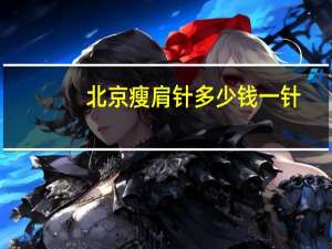 北京瘦肩针多少钱一针，瘦肩针国产好还是进口好