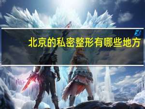 北京的私密整形有哪些地方，北京最好的男士SPA会所是哪家
