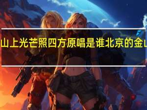 北京的金山上光芒照四方原唱是谁 北京的金山上光芒照四方